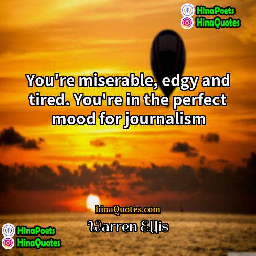 Warren Ellis Quotes | You're miserable, edgy and tired. You're in